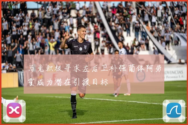 马竞积极寻求左后卫补强葡体阿劳霍成为潜在引援目标