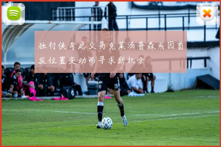 独行侠考虑交易克莱汤普森或因首发位置变动而寻求新机会